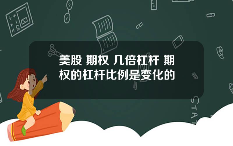 美股 期权 几倍杠杆 期权的杠杆比例是变化的